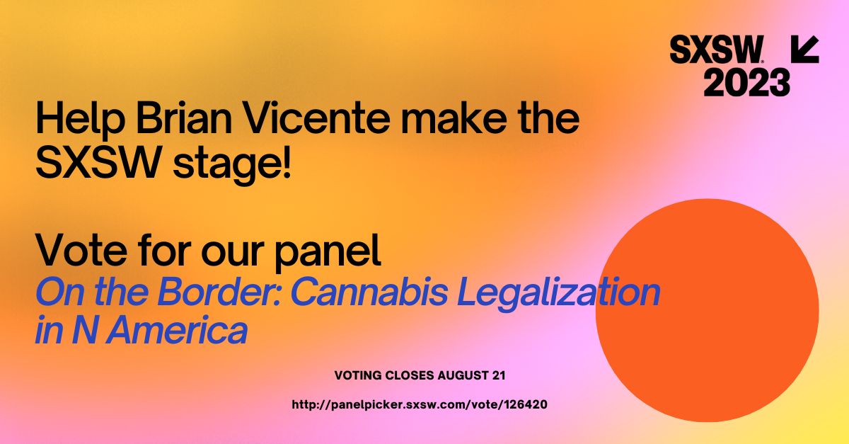 Help Brian Vicente make the  SXSW stage!   Vote for our panel On the Border: Cannabis Legalization  in N America